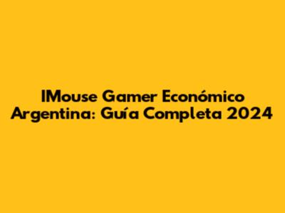IMouse Gamer Económico Argentina: Guía Completa 2024