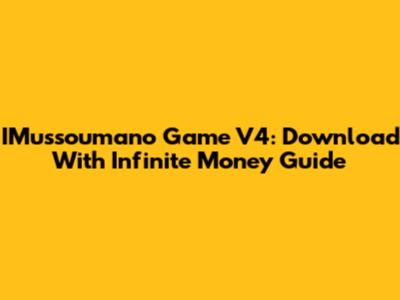 IMussoumano Game V4: Download With Infinite Money Guide