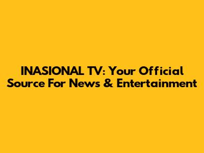 INASIONAL TV: Your Official Source For News & Entertainment