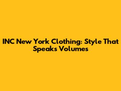 INC New York Clothing: Style That Speaks Volumes