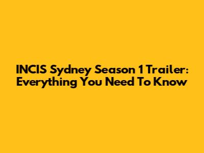 INCIS Sydney Season 1 Trailer: Everything You Need To Know