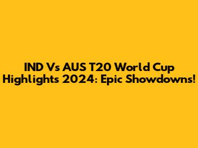 IND Vs AUS T20 World Cup Highlights 2024: Epic Showdowns!