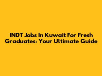 INDT Jobs In Kuwait For Fresh Graduates: Your Ultimate Guide
