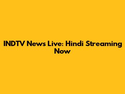 INDTV News Live: Hindi Streaming Now