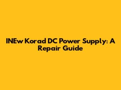 INEw Korad DC Power Supply: A Repair Guide