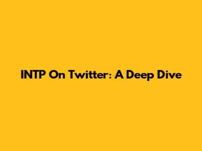 INTP On Twitter: A Deep Dive