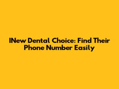 INew Dental Choice: Find Their Phone Number Easily