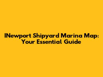 INewport Shipyard Marina Map: Your Essential Guide