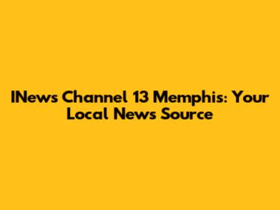 INews Channel 13 Memphis: Your Local News Source
