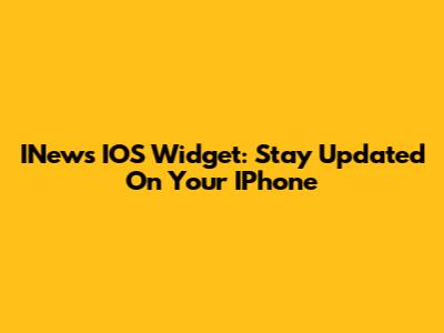 INews IOS Widget: Stay Updated On Your IPhone