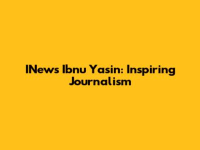 INews Ibnu Yasin: Inspiring Journalism