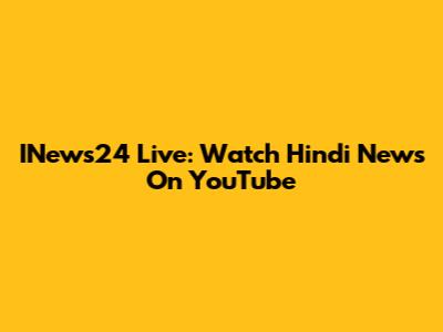 INews24 Live: Watch Hindi News On YouTube
