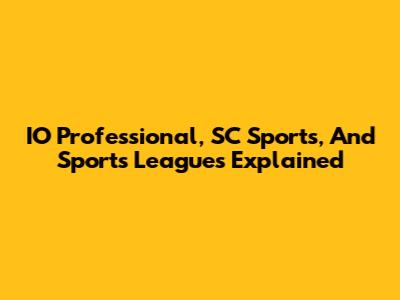 IO Professional, SC Sports, And Sports Leagues Explained