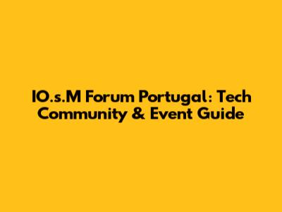 IO.s.M Forum Portugal: Tech Community & Event Guide