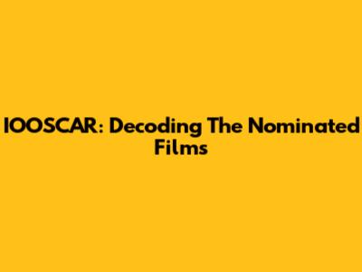 IOOSCAR: Decoding The Nominated Films