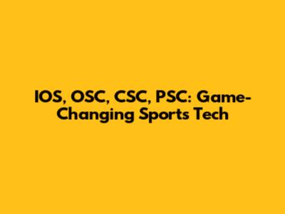 IOS, OSC, CSC, PSC: Game-Changing Sports Tech