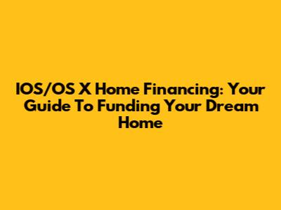 IOS/OS X Home Financing: Your Guide To Funding Your Dream Home