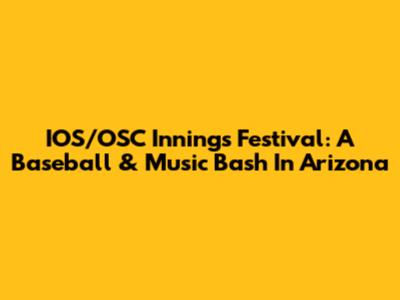 IOS/OSC Innings Festival: A Baseball & Music Bash In Arizona