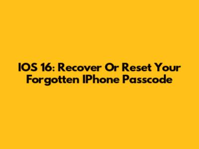 IOS 16: Recover Or Reset Your Forgotten IPhone Passcode