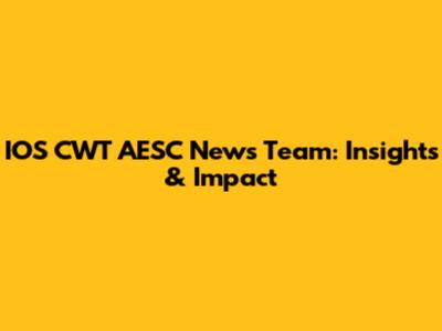 IOS CWT AESC News Team: Insights & Impact