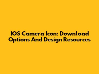 IOS Camera Icon: Download Options And Design Resources