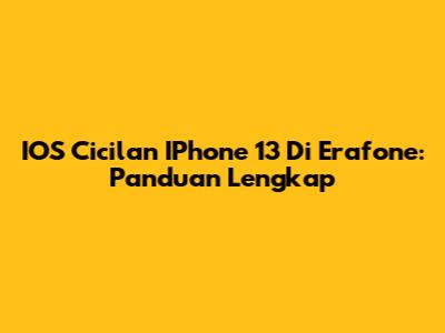 IOS Cicilan IPhone 13 Di Erafone: Panduan Lengkap