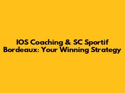 IOS Coaching & SC Sportif Bordeaux: Your Winning Strategy