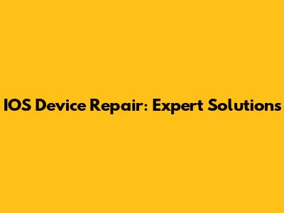 IOS Device Repair: Expert Solutions