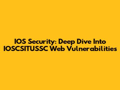 IOS Security: Deep Dive Into IOSCSITUSSC Web Vulnerabilities