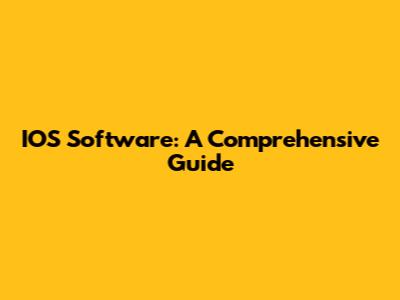 IOS Software: A Comprehensive Guide