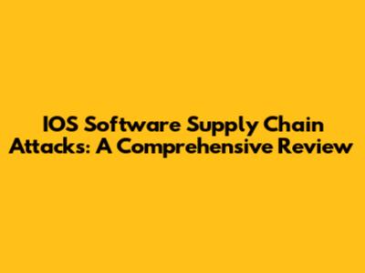 IOS Software Supply Chain Attacks: A Comprehensive Review