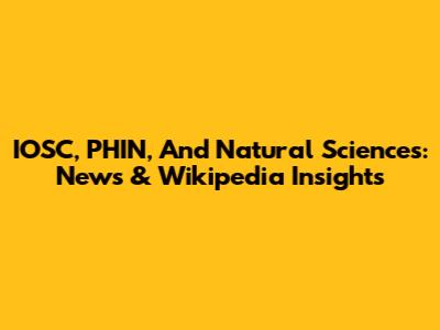 IOSC, PHIN, And Natural Sciences: News & Wikipedia Insights