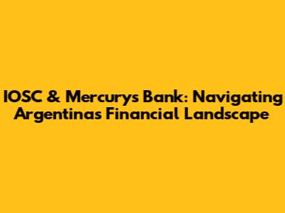 IOSC & Mercury's Bank: Navigating Argentina's Financial Landscape