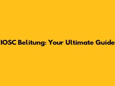 IOSC Belitung: Your Ultimate Guide