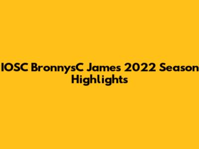 IOSC BronnysC James 2022 Season Highlights