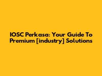 IOSC Perkasa: Your Guide To Premium [industry] Solutions