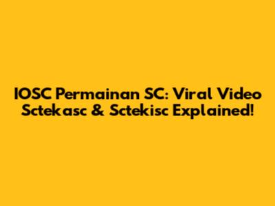 IOSC Permainan SC: Viral Video Sctekasc & Sctekisc Explained!