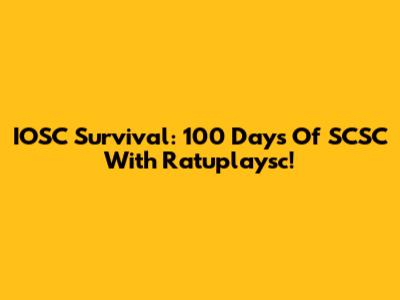 IOSC Survival: 100 Days Of SCSC With Ratuplaysc!