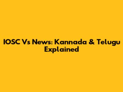 IOSC Vs News: Kannada & Telugu Explained