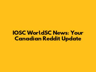 IOSC WorldSC News: Your Canadian Reddit Update