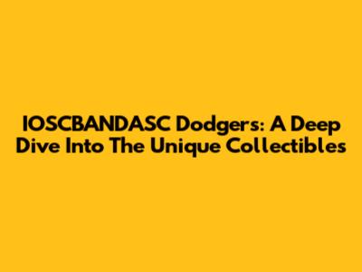 IOSCBANDASC Dodgers: A Deep Dive Into The Unique Collectibles