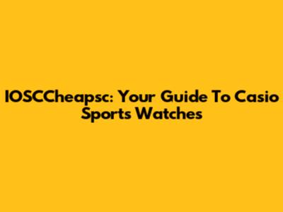 IOSCCheapsc: Your Guide To Casio Sports Watches