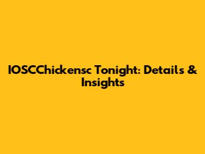 IOSCChickensc Tonight: Details & Insights