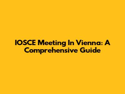 IOSCE Meeting In Vienna: A Comprehensive Guide