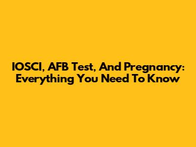 IOSCI, AFB Test, And Pregnancy: Everything You Need To Know