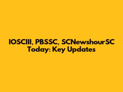 IOSCIII, PBSSC, SCNewshourSC Today: Key Updates