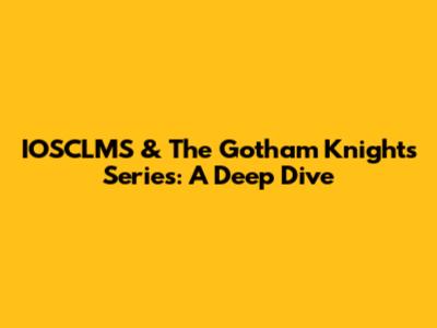 IOSCLMS & The Gotham Knights Series: A Deep Dive