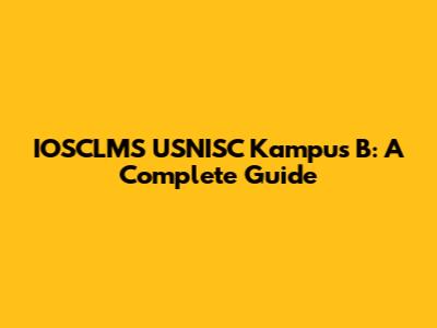 IOSCLMS USNISC Kampus B: A Complete Guide