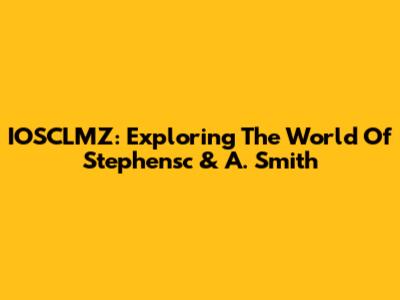 IOSCLMZ: Exploring The World Of Stephensc & A. Smith