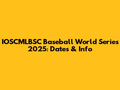 IOSCMLBSC Baseball World Series 2025: Dates & Info